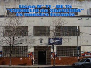Liceo N° 11 - DE 15 "CORNELIO de SAAVEDRA" Es nuestra Escuela 