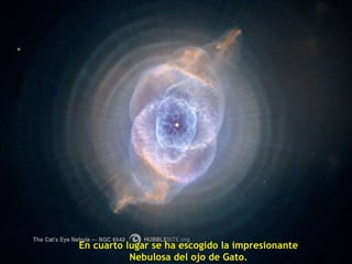 En cuarto lugar se ha escogido la impresionante Nebulosa del ojo de Gato. 