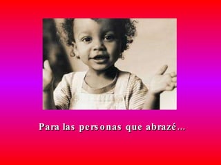 Para las personas que abrazé... 