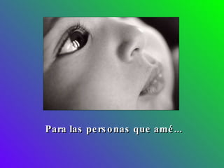 Para las personas que amé... 