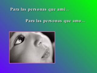 Para las personas que amé... Para las personas que amo... 