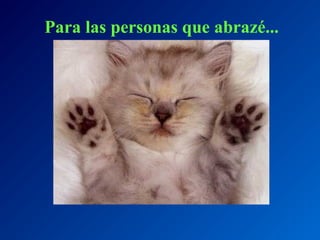 Para las personas que abrazé...

 