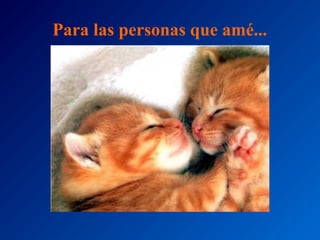 Para las personas que amé...

 