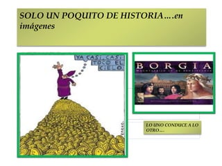 SOLO UN POQUITO DE HISTORIA….en
imágenes
- Jorge
Crviño
Melchor
LO UNO CONDUCE A LO
OTRO….
 