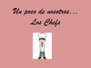Un poco de nosotros… Los Chefs 