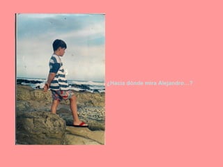 ¿Hacia dónde mira Alejandro…? 