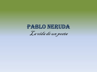 Pablo Neruda
La vidade un poeta
 