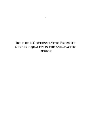 . 
ROLE OF E-GOVERNMENT TO PROMOTE 
GENDER EQUALITY IN THE ASIA-PACIFIC REGION 
 