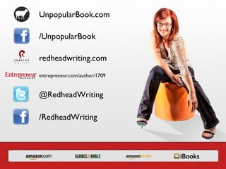 UnpopularBook.com

/UnpopularBook

redheadwriting.com
entrepreneur.com/author/1709


@RedheadWriting

/RedheadWriting
 