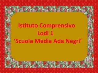 Istituto Comprensivo
Lodi 1
‘Scuola Media Ada Negri’

 