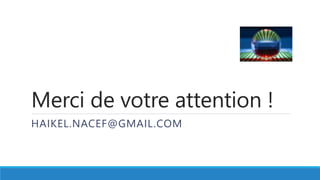 Merci de votre attention !
HAIKEL.NACEF@GMAIL.COM
 