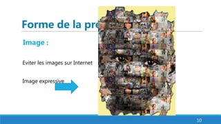 Forme de la présentation
10
Image :
Eviter les images sur Internet
Image expressive
 