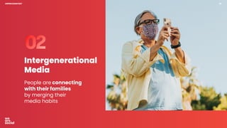 UNPRECEDENTED? 35
Intergenerational
Media
People are connecting
with their families
by merging their
media habits
 
