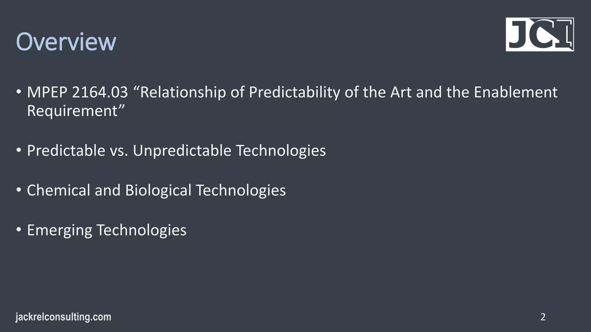 Overview
• MPEP 2164.03 “Relationship of Predictability of the Art and the Enablement
Requirement”
• Predictable vs. Unpredictable Technologies
• Chemical and Biological Technologies
• Emerging Technologies
2
 