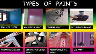 TTYPES OF PAINTS
ENAMEL PAINT EMULSION PAINT CEMENT PAINT BITUMINOUS PAINT
ALUMINIUM PAINT SYNTHETIC RUBBER
PAINT
ANTI CORROSIVE
PAINT
OIL PAINT
 