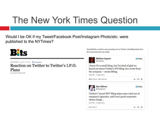 The New York Times Question
Would I be OK if my Tweet/Facebook Post/Instagram Photo/etc. were
published to the NYTimes?
 