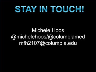 Michele Hoos
@michelehoos/@columbiamed
mfh2107@columbia.edu
 