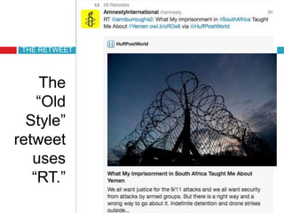 THE RETWEET
The
―Old
Style‖
retweet
uses
―RT.‖
 