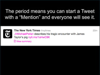 The period means you can start a Tweet
with a ―Mention‖ and everyone will see it.
 