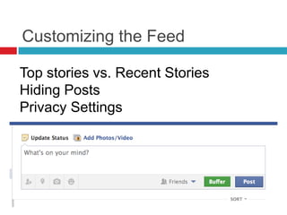 Customizing the Feed
Top stories vs. Recent Stories
Hiding Posts
Privacy Settings
 
