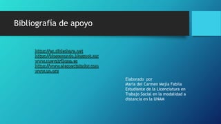 Bibliografía de apoyo
Elaborado por
María del Carmen Mejía Fabila
Estudiante de la Licenciatura en
Trabajo Social en la modalidad a
distancia en la UNAM
 