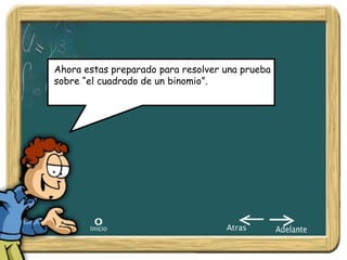 Nociones Básicas:




Ahora estas preparado para resolver una prueba
sobre “el cuadrado de un binomio”.
 