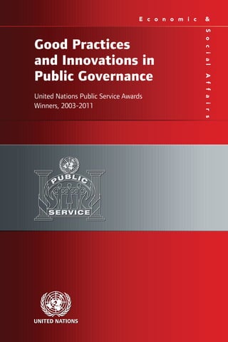 Good Practices
and Innovations in
Public Governance
United Nations Public Service Awards
Winners, 2003-2011
 