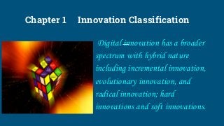 Chapter 1 Innovation Classification
Digital innovation has a broader
spectrum with hybrid nature
including incremental inn...