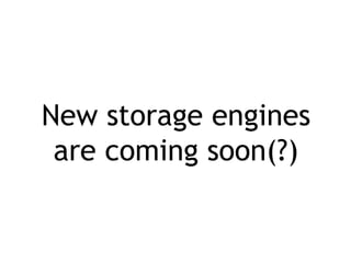 New storage engines
are coming soon(?)
 
