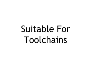 Suitable For
Toolchains
 