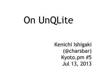On UnQLite
Kenichi Ishigaki
(@charsbar)
Kyoto.pm #5
Jul 13, 2013
 