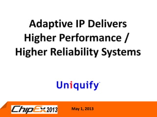 May 1, 2013
Adaptive IP Delivers
Higher Performance /
Higher Reliability Systems
May 1, 2013
 