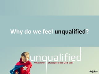 Why do we feel unqualified?

 