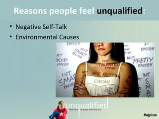 Reasons people feel unqualified:
• Negative Self-Talk
• Environmental Causes

 