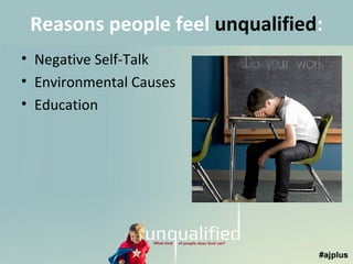 Reasons people feel unqualified:
• Negative Self-Talk
• Environmental Causes
• Education

 