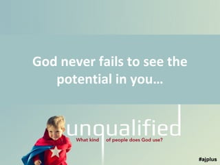 God never fails to see the
potential in you…

 