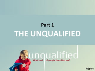 Part 1

THE UNQUALIFIED

 