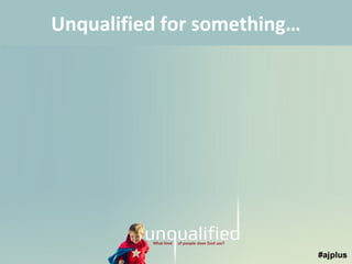Unqualified for something…

 