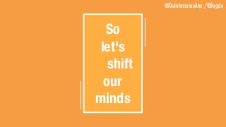 @QuintessenceAnx /@logzio
So
let's
shift
our
minds
 