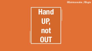 @QuintessenceAnx /@logzio
Hand 
UP, 
not 
OUT
 