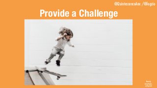 @QuintessenceAnx /@logzio
Provide a Challenge
Photo by
Emily Reider
on Unsplash
 