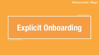 @QuintessenceAnx /@logzio
Explicit Onboarding
 