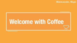 @QuintessenceAnx /@logzio
Welcome with Coffee
 