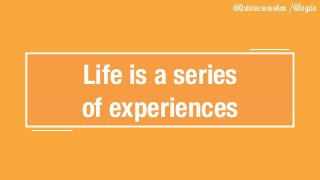 @QuintessenceAnx /@logzio
Life is a series 
of experiences
 