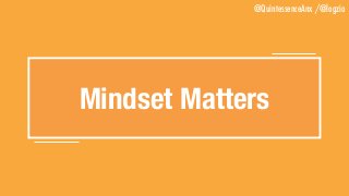 @QuintessenceAnx /@logzio
Mindset Matters
 