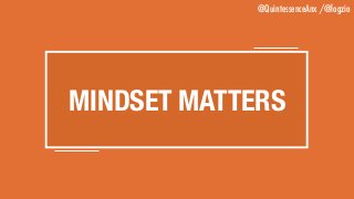 @QuintessenceAnx /@logzio
MINDSET MATTERS
 