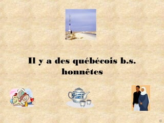 Il y a des québécois b.s.
honnêtes 
@
 