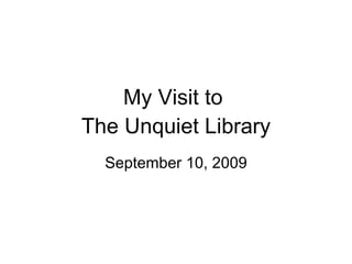 My Visit to  The Unquiet Library September 10, 2009 