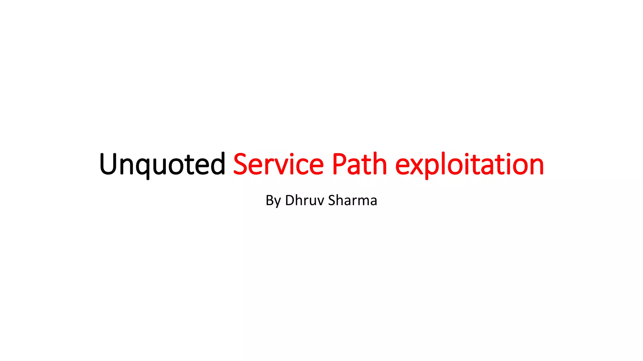 Unquoted Service Path exploitation
By Dhruv Sharma
 