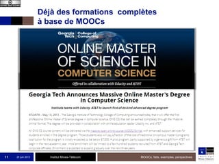 Institut Mines-Télécom
Déjà des formations complètes
à base de MOOCs
25 juin 2013 MOOCs, faits, exemples, perspectives11
 